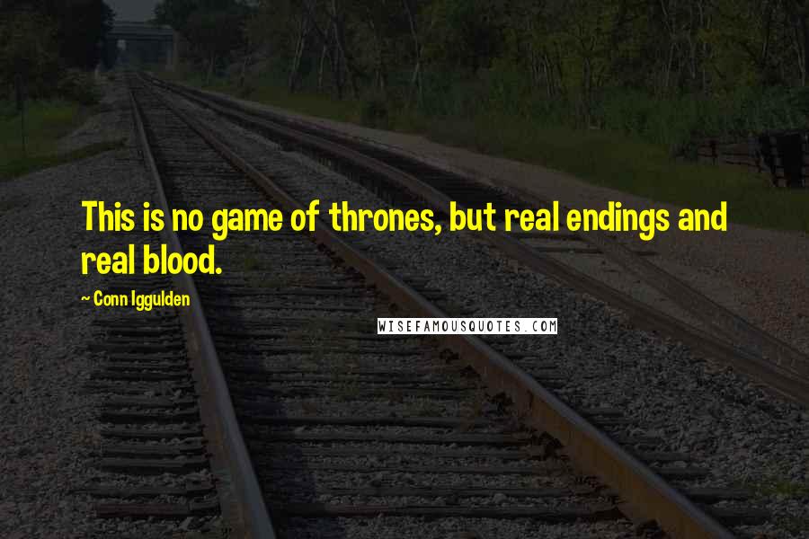 Conn Iggulden Quotes: This is no game of thrones, but real endings and real blood.