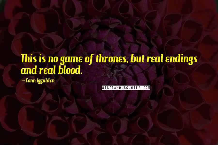 Conn Iggulden Quotes: This is no game of thrones, but real endings and real blood.