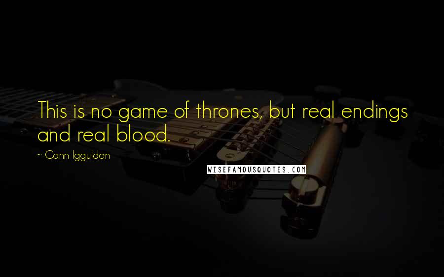 Conn Iggulden Quotes: This is no game of thrones, but real endings and real blood.