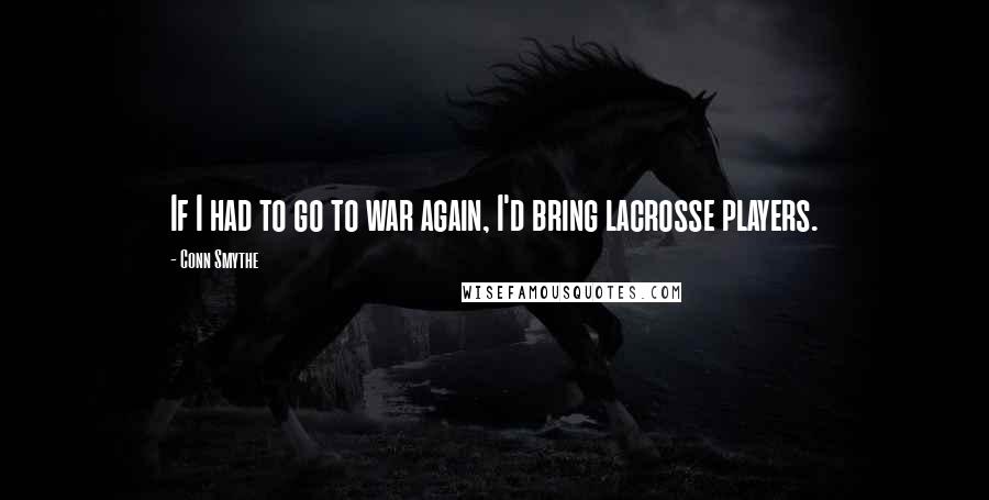 Conn Smythe Quotes: If I had to go to war again, I'd bring lacrosse players.