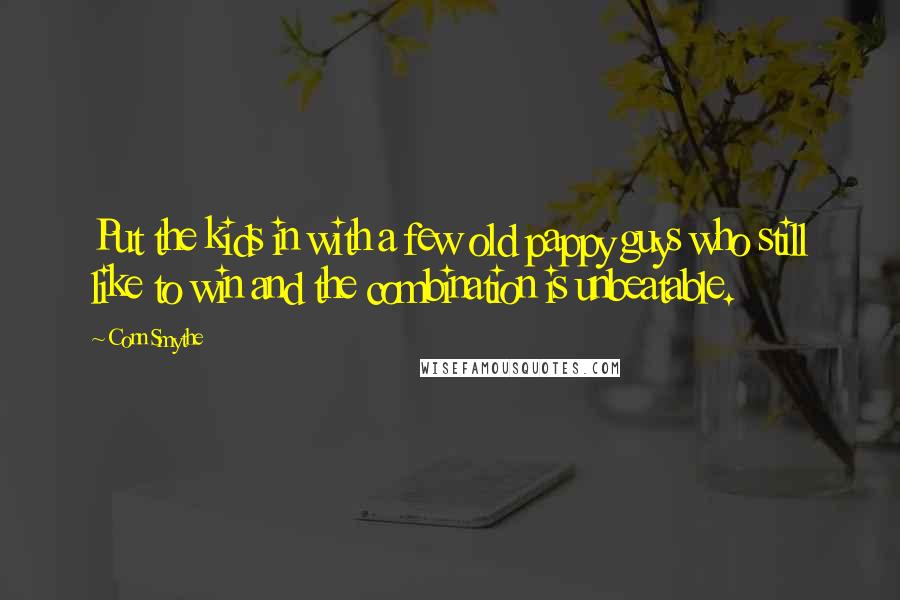 Conn Smythe Quotes: Put the kids in with a few old pappy guys who still like to win and the combination is unbeatable.