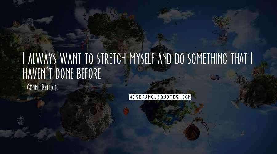 Connie Britton Quotes: I always want to stretch myself and do something that I haven't done before.