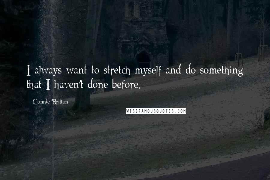 Connie Britton Quotes: I always want to stretch myself and do something that I haven't done before.