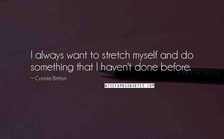 Connie Britton Quotes: I always want to stretch myself and do something that I haven't done before.