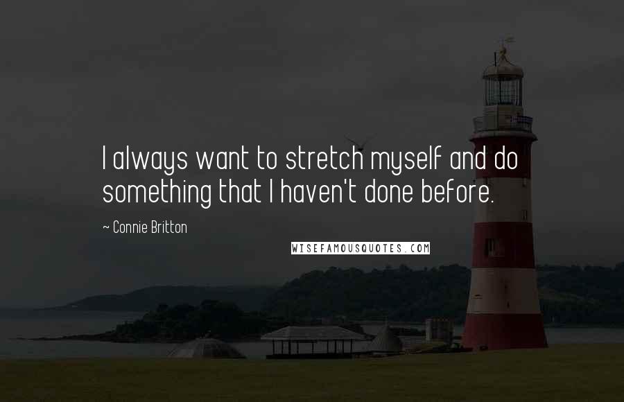 Connie Britton Quotes: I always want to stretch myself and do something that I haven't done before.