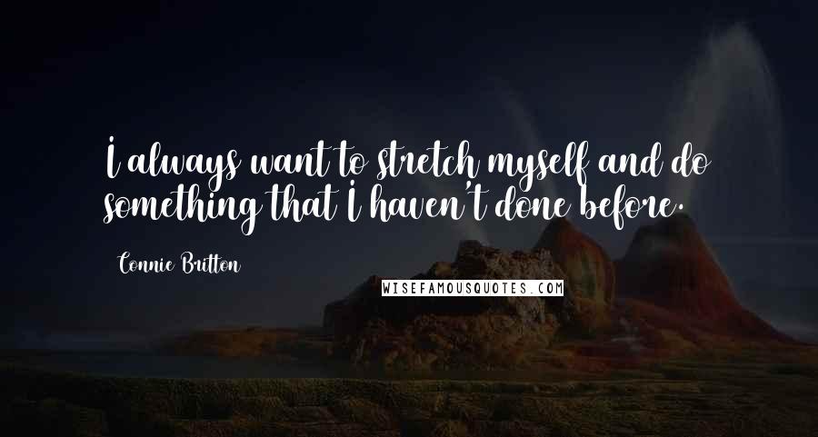 Connie Britton Quotes: I always want to stretch myself and do something that I haven't done before.