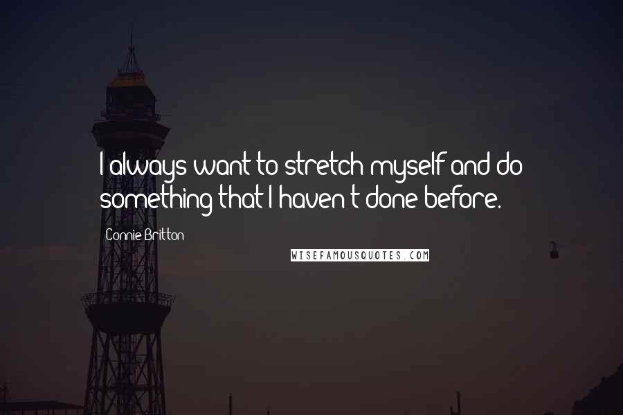 Connie Britton Quotes: I always want to stretch myself and do something that I haven't done before.