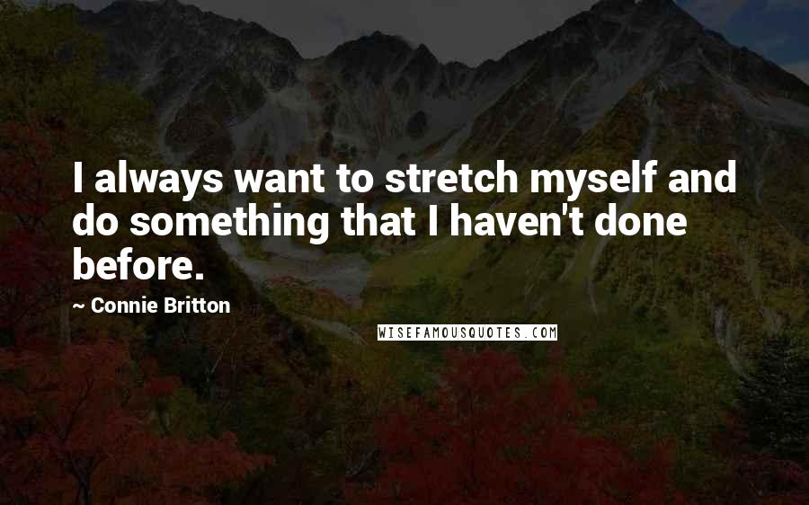 Connie Britton Quotes: I always want to stretch myself and do something that I haven't done before.