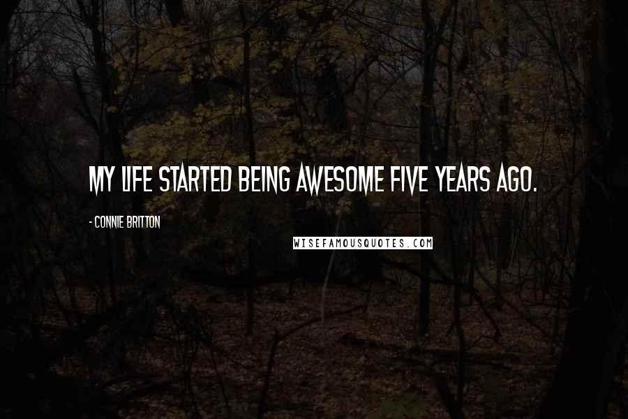 Connie Britton Quotes: My life started being awesome five years ago.