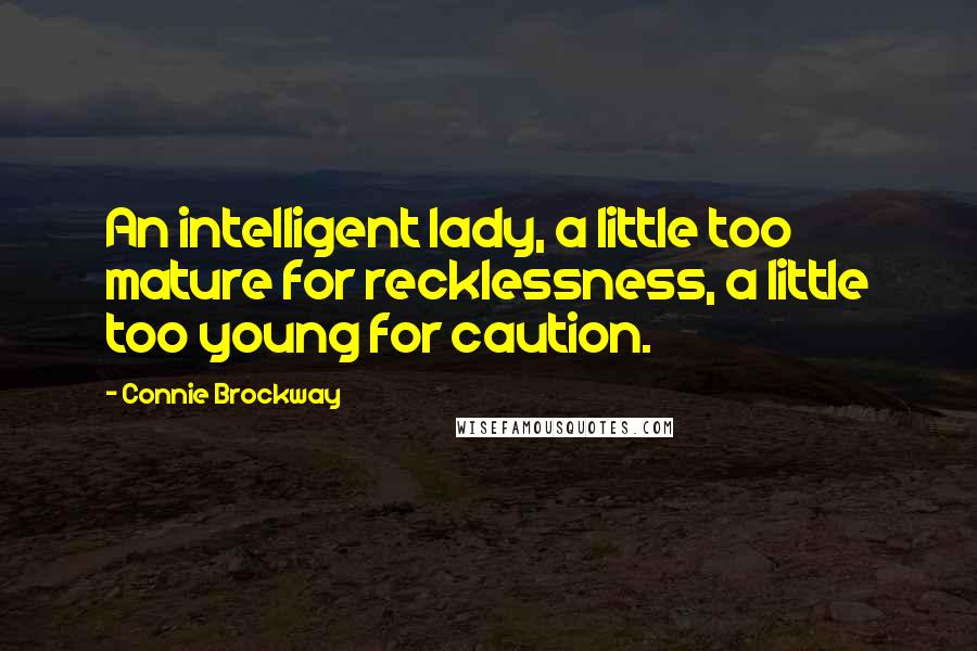 Connie Brockway Quotes: An intelligent lady, a little too mature for recklessness, a little too young for caution.