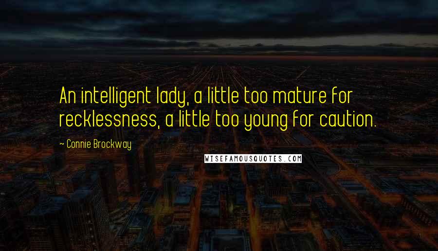 Connie Brockway Quotes: An intelligent lady, a little too mature for recklessness, a little too young for caution.