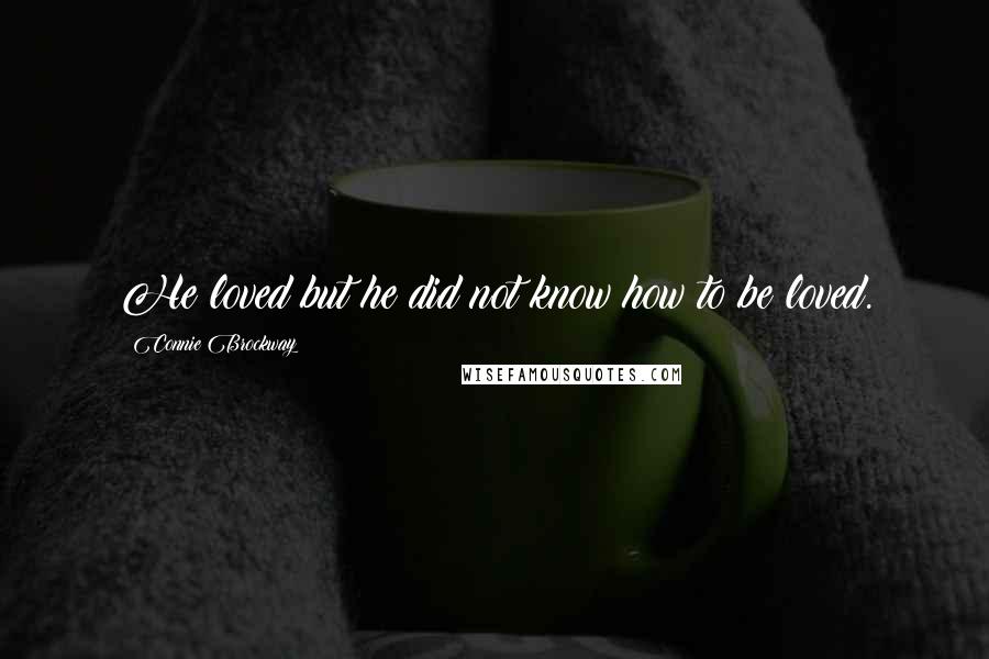 Connie Brockway Quotes: He loved but he did not know how to be loved.