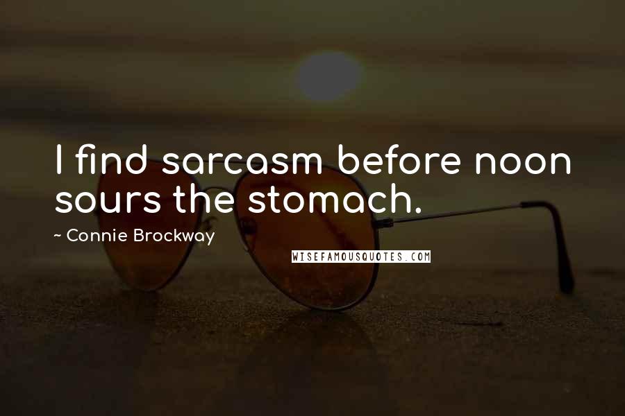 Connie Brockway Quotes: I find sarcasm before noon sours the stomach.