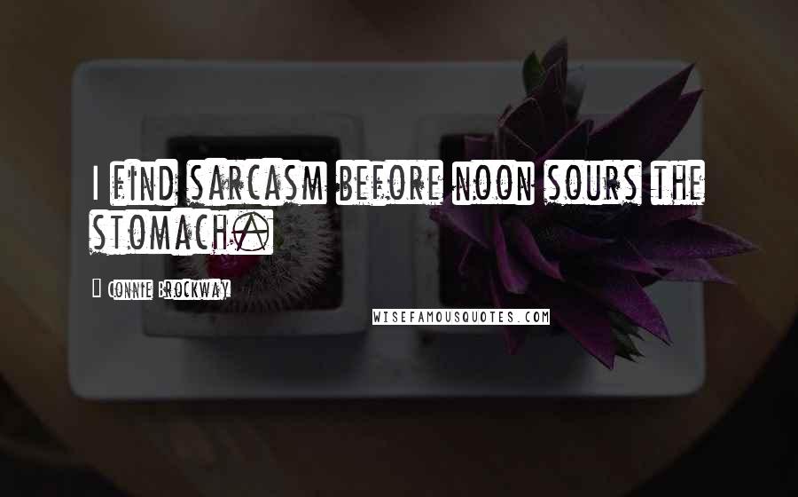 Connie Brockway Quotes: I find sarcasm before noon sours the stomach.