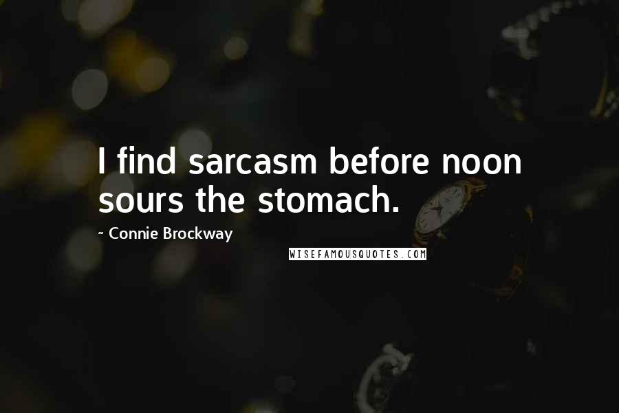 Connie Brockway Quotes: I find sarcasm before noon sours the stomach.