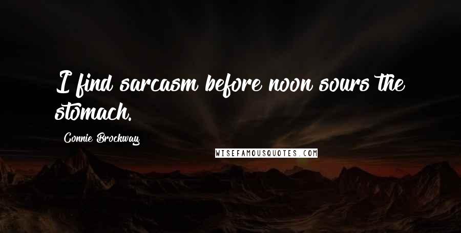 Connie Brockway Quotes: I find sarcasm before noon sours the stomach.