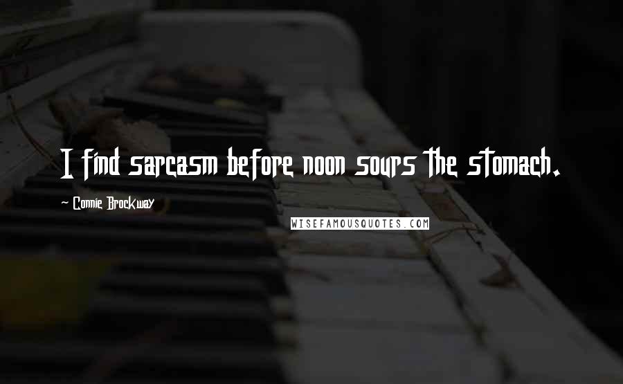 Connie Brockway Quotes: I find sarcasm before noon sours the stomach.