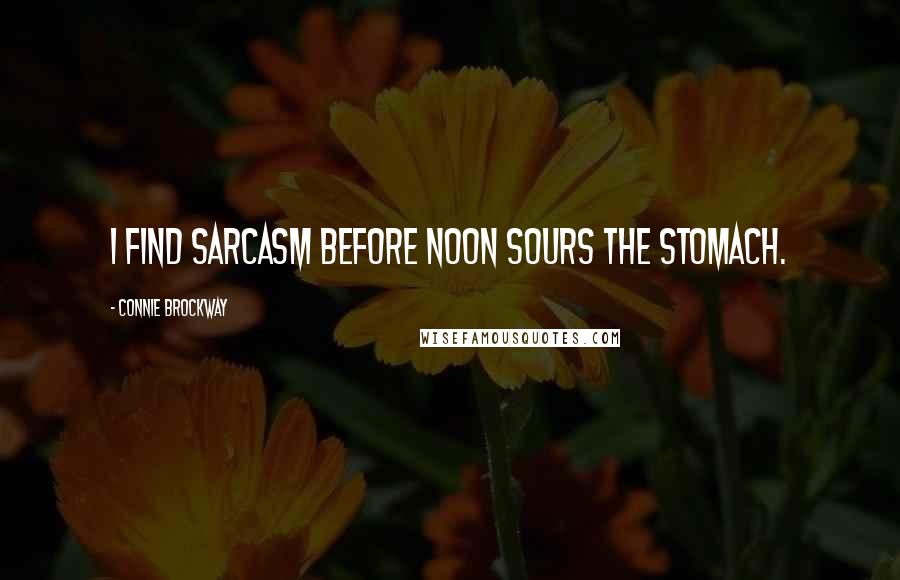 Connie Brockway Quotes: I find sarcasm before noon sours the stomach.