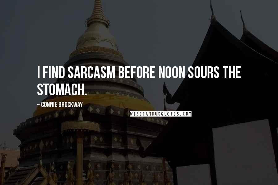 Connie Brockway Quotes: I find sarcasm before noon sours the stomach.