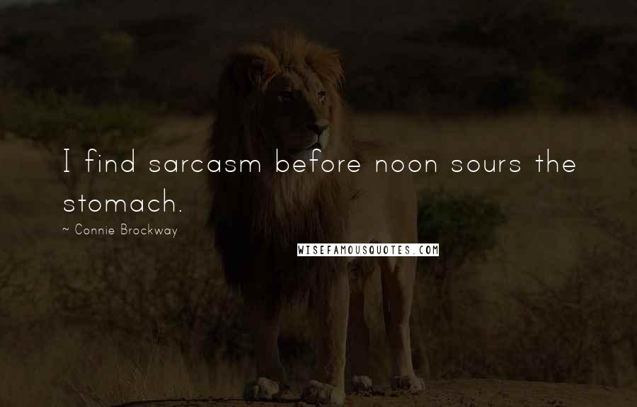 Connie Brockway Quotes: I find sarcasm before noon sours the stomach.