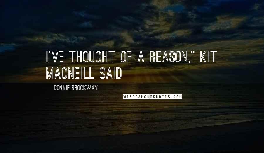 Connie Brockway Quotes: I've thought of a reason," Kit MacNeill said