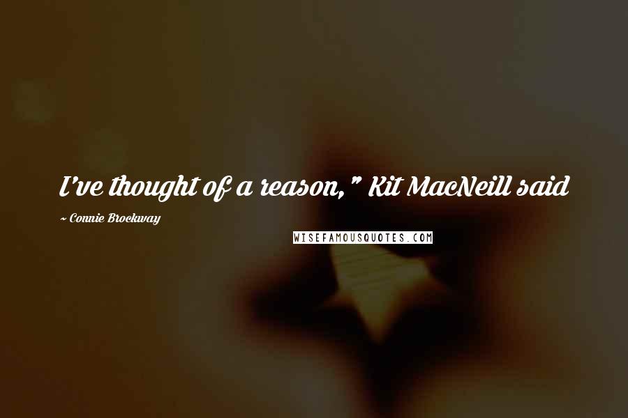 Connie Brockway Quotes: I've thought of a reason," Kit MacNeill said