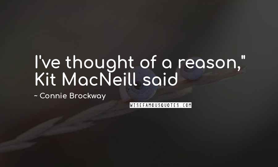 Connie Brockway Quotes: I've thought of a reason," Kit MacNeill said