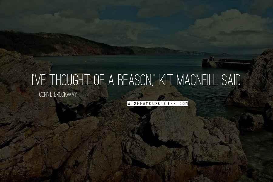 Connie Brockway Quotes: I've thought of a reason," Kit MacNeill said