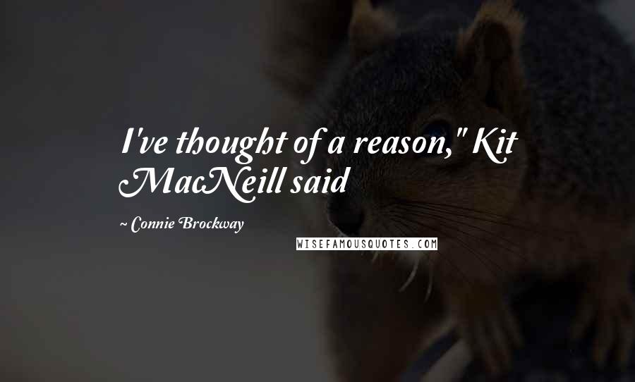 Connie Brockway Quotes: I've thought of a reason," Kit MacNeill said