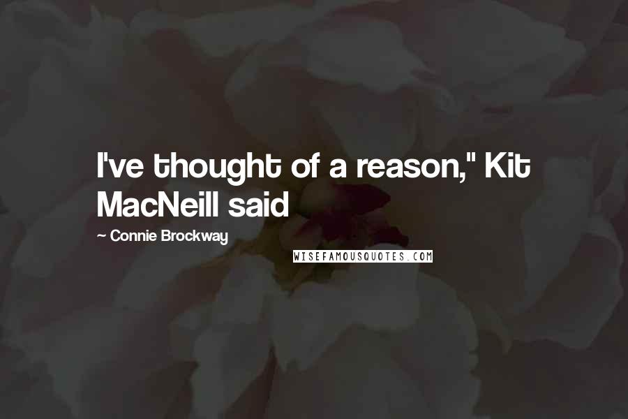 Connie Brockway Quotes: I've thought of a reason," Kit MacNeill said