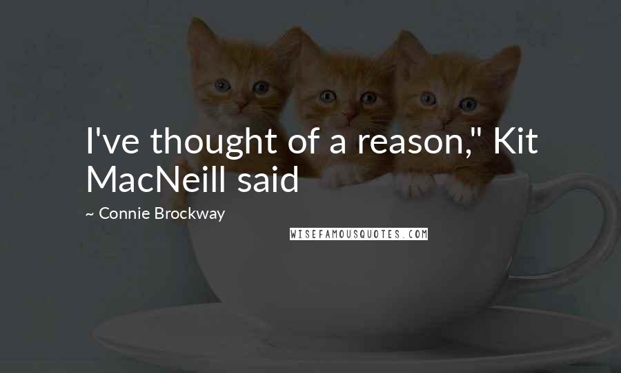 Connie Brockway Quotes: I've thought of a reason," Kit MacNeill said