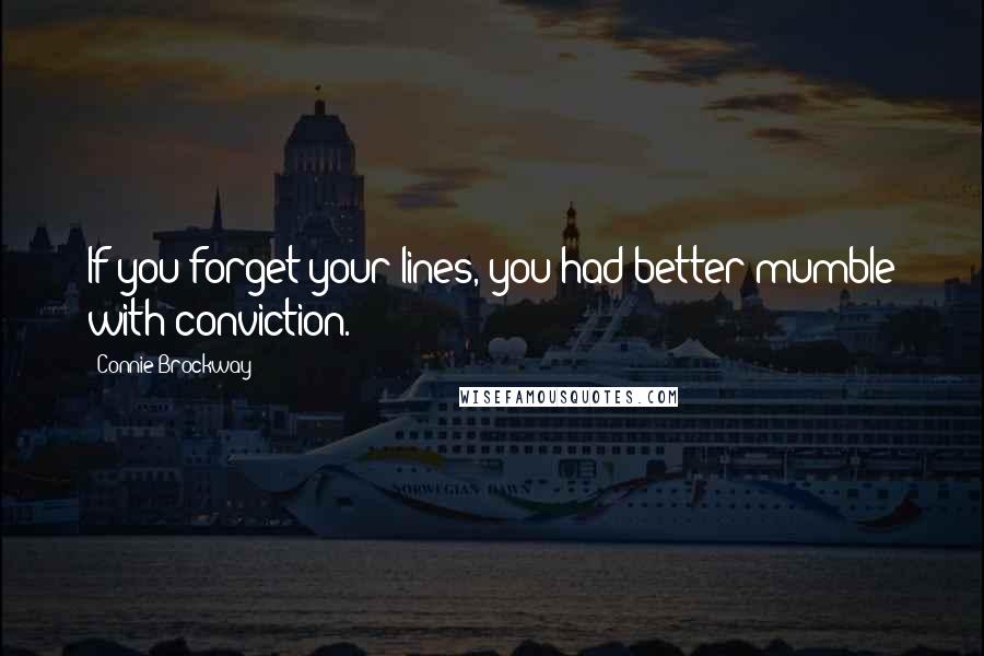 Connie Brockway Quotes: If you forget your lines, you had better mumble with conviction.