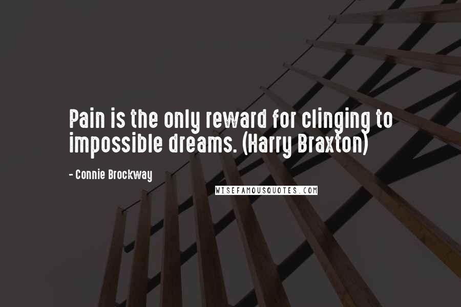 Connie Brockway Quotes: Pain is the only reward for clinging to impossible dreams. (Harry Braxton)