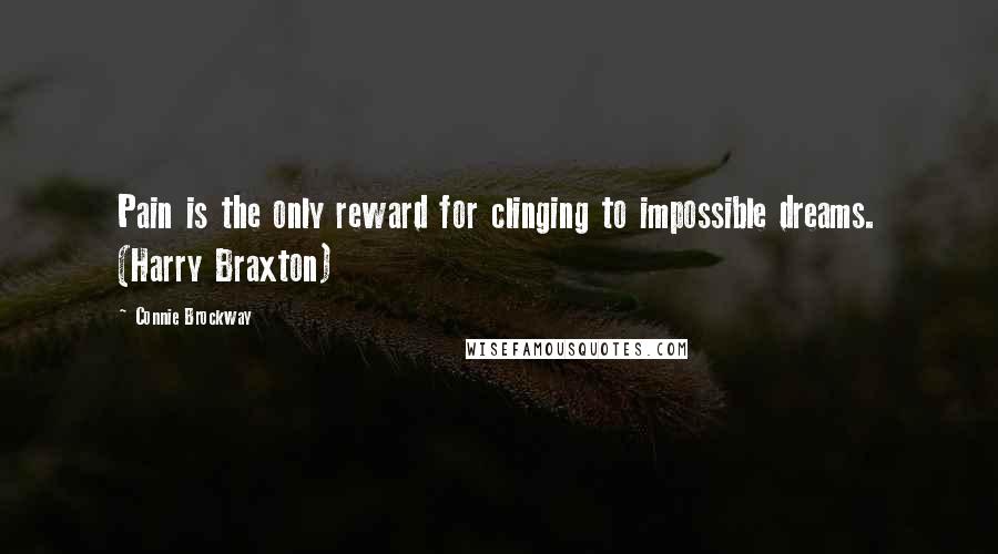 Connie Brockway Quotes: Pain is the only reward for clinging to impossible dreams. (Harry Braxton)