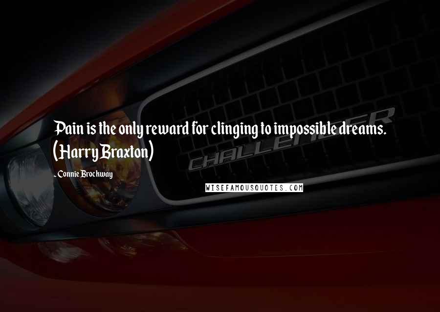 Connie Brockway Quotes: Pain is the only reward for clinging to impossible dreams. (Harry Braxton)