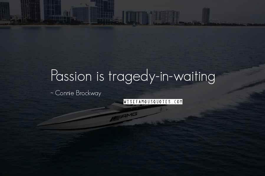 Connie Brockway Quotes: Passion is tragedy-in-waiting