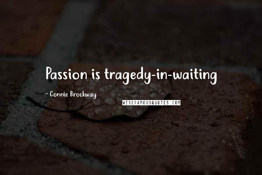 Connie Brockway Quotes: Passion is tragedy-in-waiting