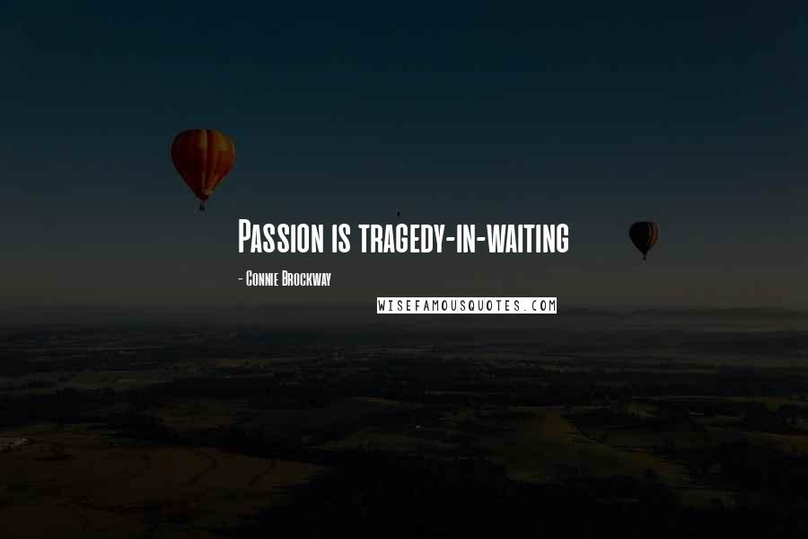 Connie Brockway Quotes: Passion is tragedy-in-waiting