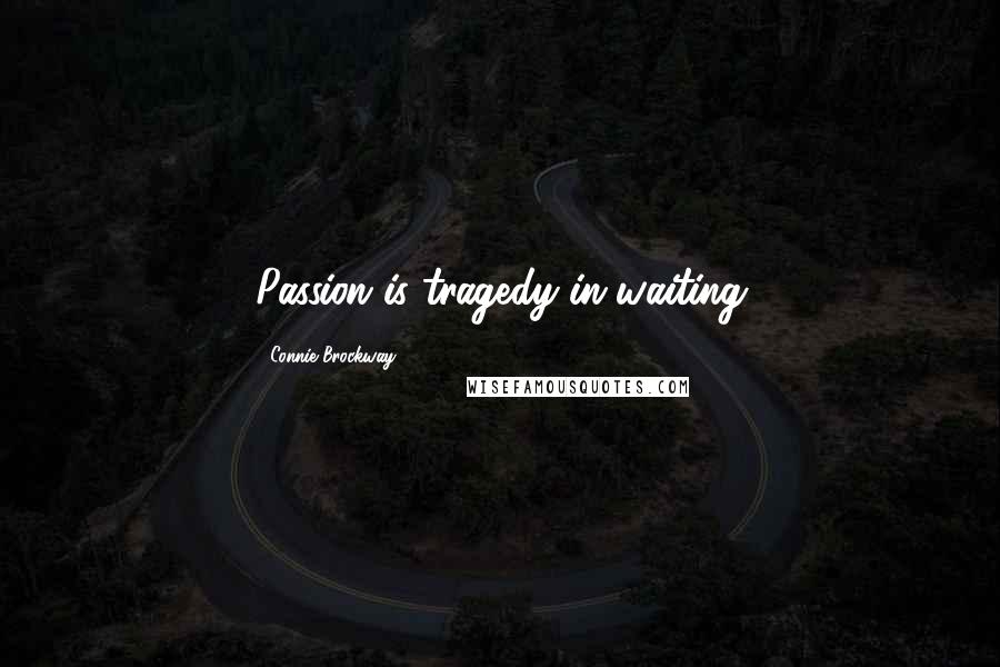 Connie Brockway Quotes: Passion is tragedy-in-waiting
