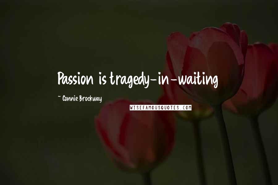 Connie Brockway Quotes: Passion is tragedy-in-waiting