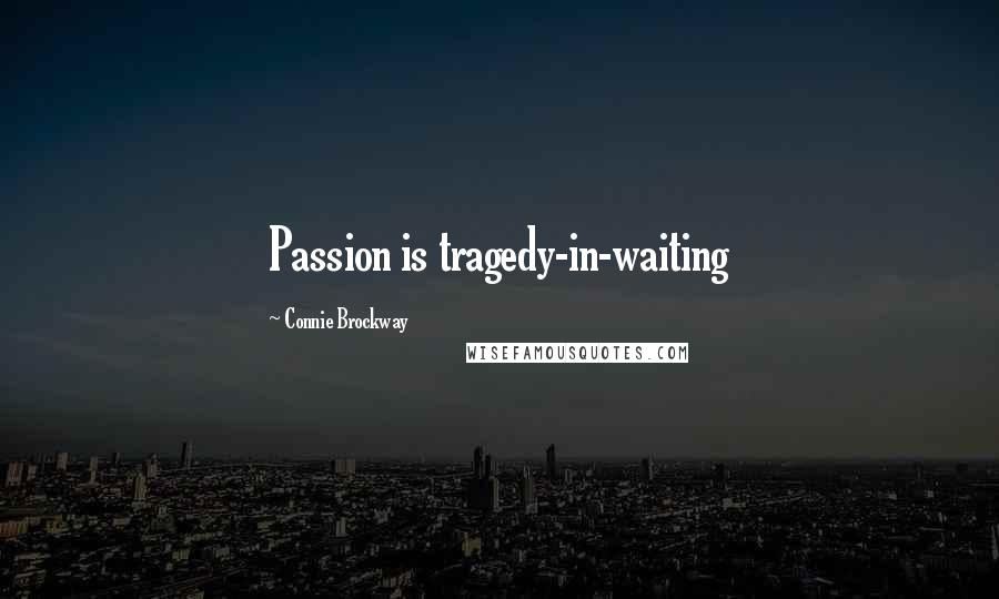 Connie Brockway Quotes: Passion is tragedy-in-waiting