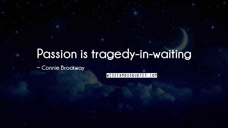Connie Brockway Quotes: Passion is tragedy-in-waiting