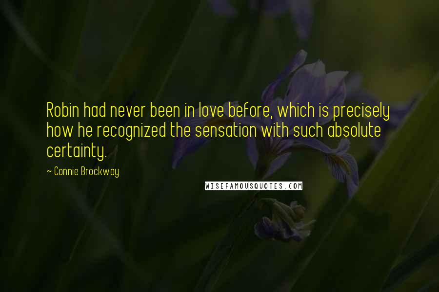 Connie Brockway Quotes: Robin had never been in love before, which is precisely how he recognized the sensation with such absolute certainty.