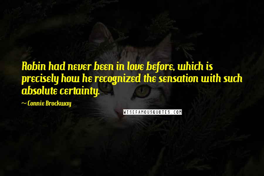 Connie Brockway Quotes: Robin had never been in love before, which is precisely how he recognized the sensation with such absolute certainty.