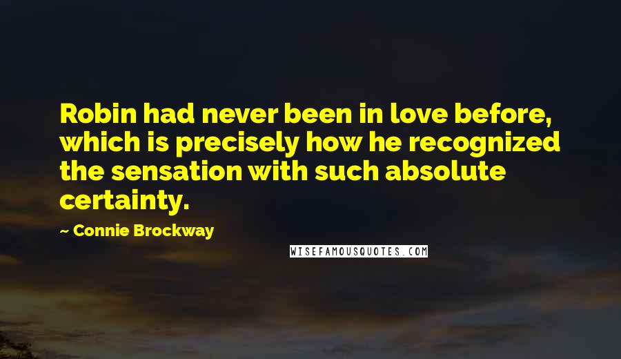 Connie Brockway Quotes: Robin had never been in love before, which is precisely how he recognized the sensation with such absolute certainty.