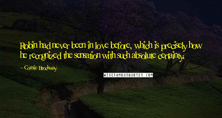 Connie Brockway Quotes: Robin had never been in love before, which is precisely how he recognized the sensation with such absolute certainty.