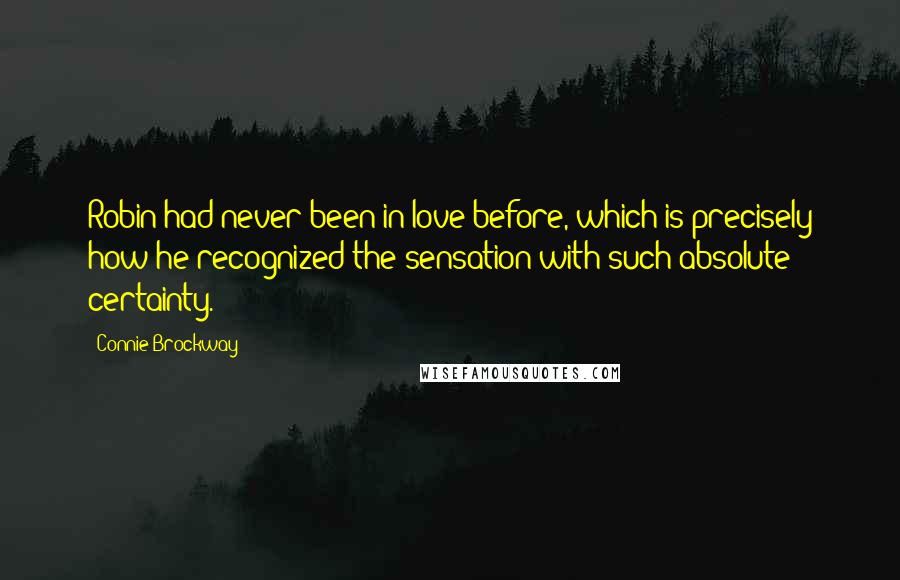 Connie Brockway Quotes: Robin had never been in love before, which is precisely how he recognized the sensation with such absolute certainty.