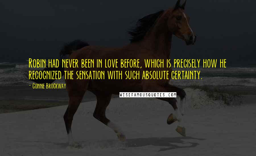 Connie Brockway Quotes: Robin had never been in love before, which is precisely how he recognized the sensation with such absolute certainty.