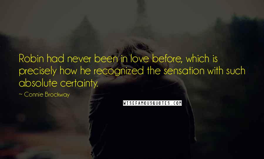 Connie Brockway Quotes: Robin had never been in love before, which is precisely how he recognized the sensation with such absolute certainty.