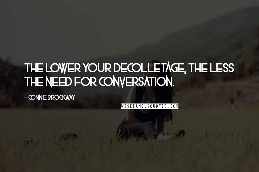 Connie Brockway Quotes: The lower your decolletage, the less the need for conversation.